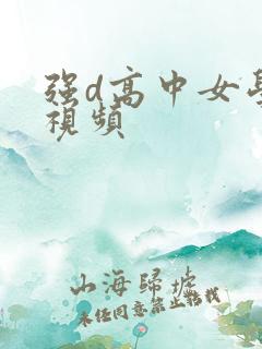 强d高中女学生视频
