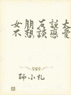 女朋友说太累了不想谈恋爱了怎么办