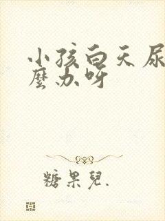 小孩白天尿床怎么办呀