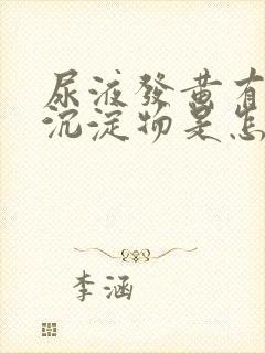 尿液发黄有白色沉淀物是怎么回事