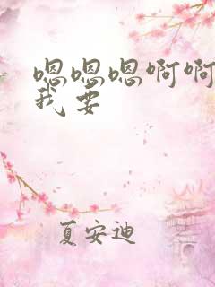 嗯嗯嗯啊啊啊啊我要