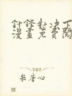 针锋对决下拉式漫画免费阅读