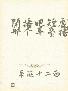 开播吧短剧季2哪个平台播放