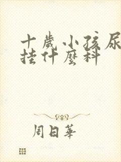 十岁小孩尿床去挂什么科