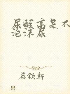 尿酸高是不是有泡沫尿