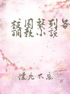 校园系列各种h调教小说