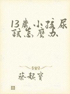 13岁小孩尿床该怎么办