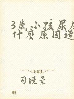 3岁小孩尿床是什么原因造成的