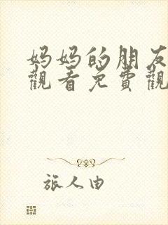 妈妈的朋友在线观看免费观看完整版