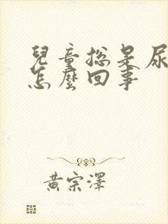 儿童总是尿裤子怎么回事