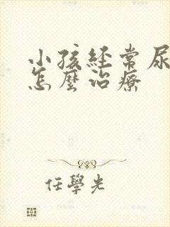 小孩经常尿床该怎么治疗