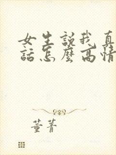 女生说我真会说话怎么高情商回复