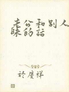 老公和别人聊暧昧的话