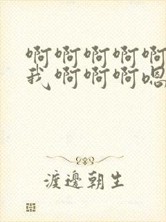 啊啊啊啊啊啊操我啊啊啊嗯