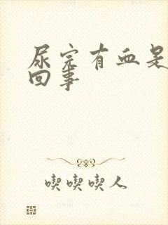 尿完有血是怎么回事