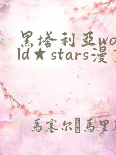 黑塔利亚world☆stars漫画免费全集