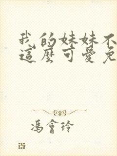 我的妹妹不可能这么可爱免费全集