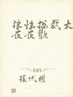 狼性总裁太凶猛夜夜欢