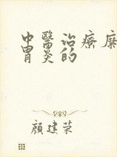 中医治疗糜烂性胃炎的