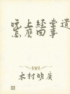 晚上经常遗尿是怎么回事