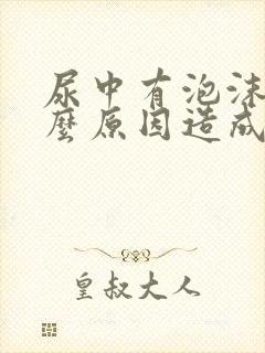 尿中有泡沫是什么原因造成的