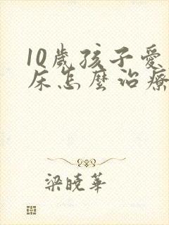 10岁孩子爱尿床怎么治疗