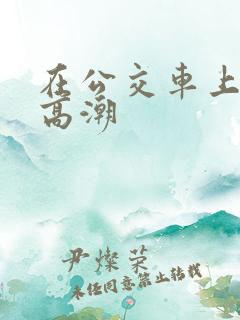 在公交车上操到高潮