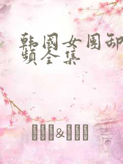 韩国女团卸甲视频全集