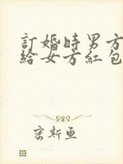 订婚时男方父母给女方红包吗