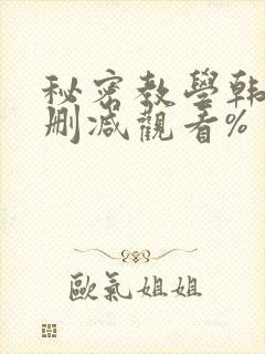 秘密教学韩漫无删减观看%