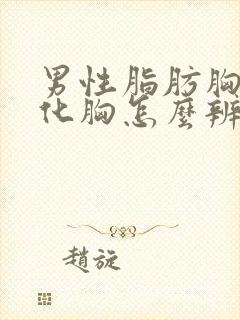 男性脂肪胸和雌化胸怎么辨别