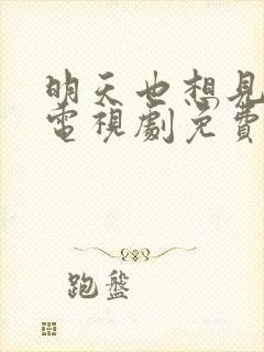 明天也想见到你电视剧免费观看高清