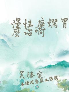 慢性糜烂胃炎怎么治啊