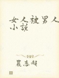 女人被男人插的小说