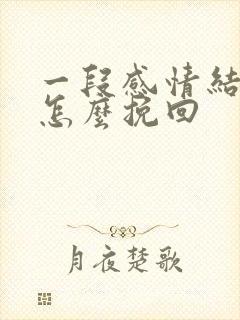 一段感情结束了怎么挽回