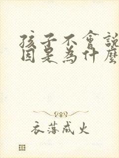 孩子不会说话原因是为什么