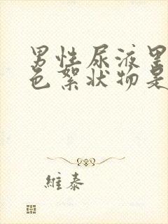 男性尿液里有白色絮状物是什么原因