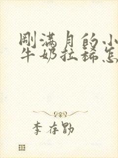 刚满月的小狗喝牛奶拉稀怎么办