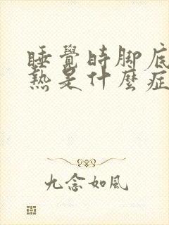 睡觉时脚底板发热是什么症状