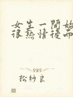 女生一开始聊天很热情后面很冷淡