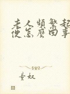 老人频繁起夜小便怎么回事