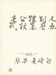 老公跟别人好上我该怎么办