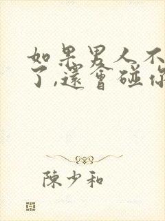 如果男人不爱你了,还会碰你吗