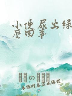 小便尿出绿色怎么回事