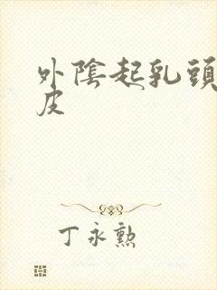 外阴起乳头状脱皮