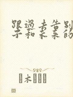 跟过去告别的句子和未来的句子