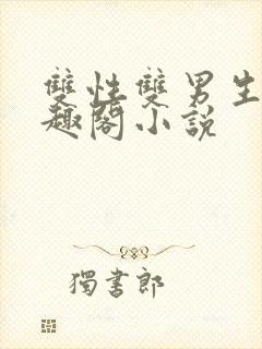 双性双男生子笔趣阁小说