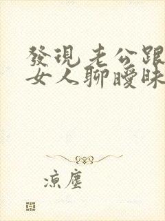 发现老公跟别的女人聊暧昧怎么办