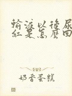 输液以后尿液发红是怎么回事