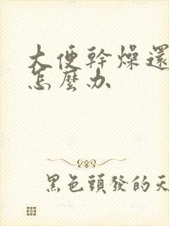 大便干燥还出血怎么办